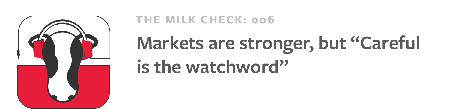 The Milk Check: Markets are stronger, but "Careful is the watchword"